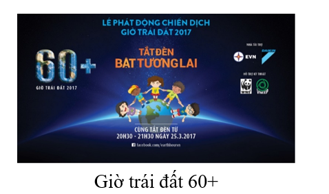 Sự kiện giờ Trái Đất được thực hiện từ năm 2007 và đến nay, các hoạt động hưởng ứng Giờ Trái Đất đã lan rộng trên khắp các châu lục trên toàn thế giới. Sử dụng Internet hay sách báo, em hãy tìm hiểu ý nghĩa giờ Trái Đất là gì? Mục đích giờ Trái Đất và Ý nghĩa của Logo Giờ Trái Đất ? Từ đó, em có những hành động gì để chung tay với cộng đồng và xã hội ? (ảnh 1)