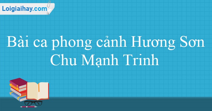 Bài ca phong cảnh Hương Sơn - Chu Mạnh Trinh | Tác giả - Tác phẩm lớp 11