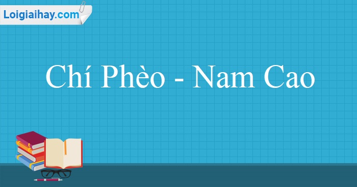 Tóm tắt, phân tích tác giả , tác phẩm - Chí Phèo - Nam Cao - Văn 11