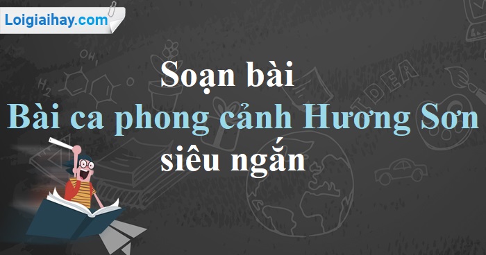 Soạn Bài ca phong cảnh Hương Sơn - Chu Mạnh Trinh siêu ngắn | Soạn văn 11  siêu ngắn