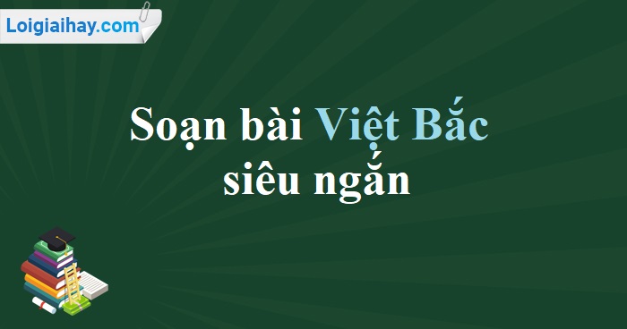 Soạn Việt Bắc (Phần 2: Tác phẩm)