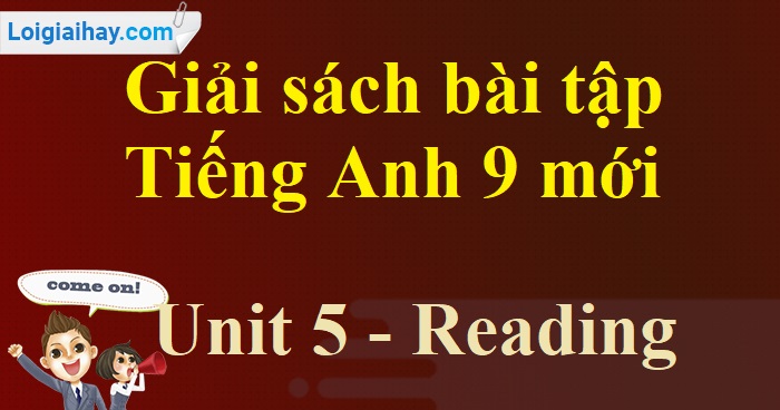 Giải Reading - Unit 5 - SBT tiếng Anh 9 mới