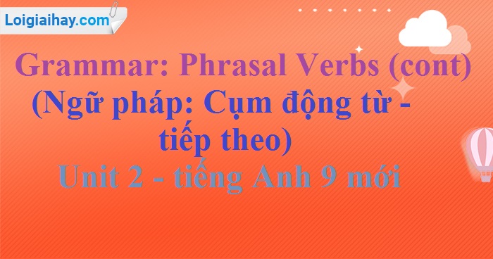 Grammar: Phrasal verbs (cont) - Unit 2 SGK Tiếng Anh 9 mới | SGK Tiếng ...