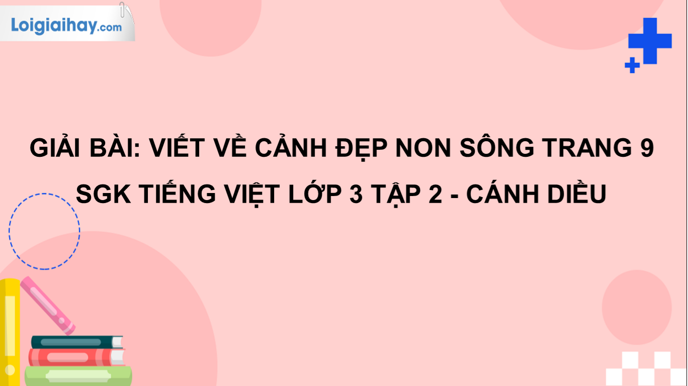 Viết về cảnh đẹp non sông trang 9 SGK Tiếng Việt 3 tập 2 Cánh diều ...