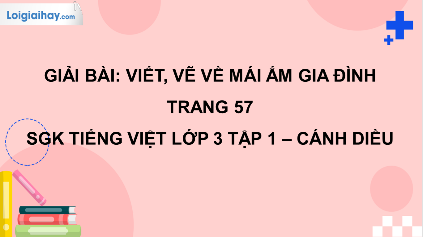 Viết, Vẽ Về Mái Ấm Gia Đình Trang 57 Sgk Tiếng Việt 3 Tập 1 Cánh Diều |  Tiếng Việt 3 - Cánh Diều