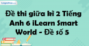 Đề thi giữa kì 2 Tiếng Anh 6 iLearn Smart World - Đề số 5
