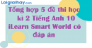Tổng hợp 5 đề thi học kì 2 Tiếng Anh 10 iLearn Smart World có đáp án