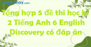 Tổng hợp 5 đề thi học kì 2 Tiếng Anh 6 English Discovery có đáp án