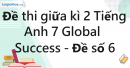 Đề thi giữa kì 2 Tiếng Anh 7 Global Success - Đề số 6