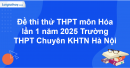 Đề thi thử THPT môn Hóa lần 1 năm 2025 Trường THPT Chuyên KHTN Hà Nội