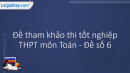 Đề tham khảo thi THPT môn Toán - Đề số 6 (hay, chi tiết)