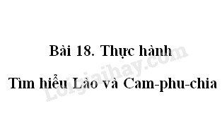 Bài 18. Thực Hành : Tìm Hiểu Lào Và Cam-Phu-Chia | Loigiaihay