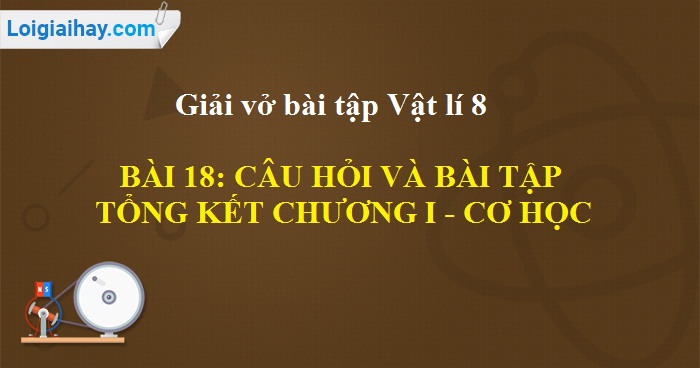 Giải Vở Bài Tập Vật Lí 8 Bài 18 - Câu Hỏi Và Bài Tập Tổng Kết Chương 1: Cơ  Học