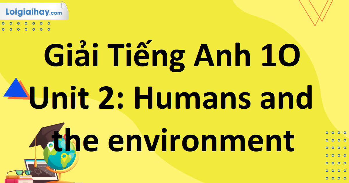 unit 2 lớp 10 humans and the environment