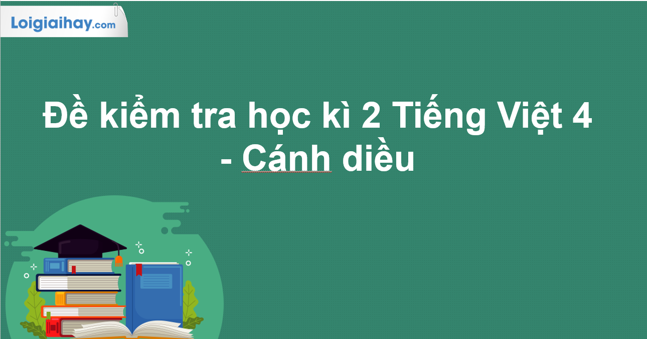 Đề kiểm tra học kì 2 Tiếng Việt 4 - Cánh diều