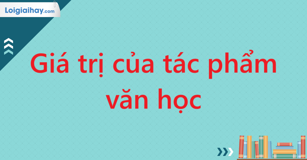 Giá trị của tác phẩm văn học - Từ điển môn Văn 12