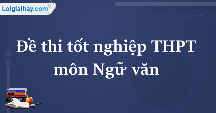 Đề thi TN THPT môn Văn năm 2025 có lời giải