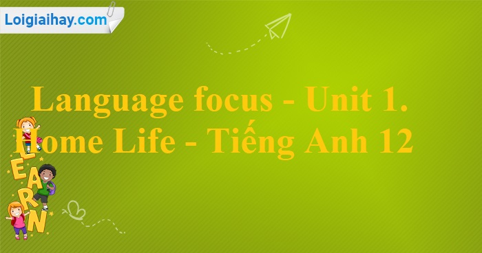 Unit 1 language focus lớp 12 sách mới