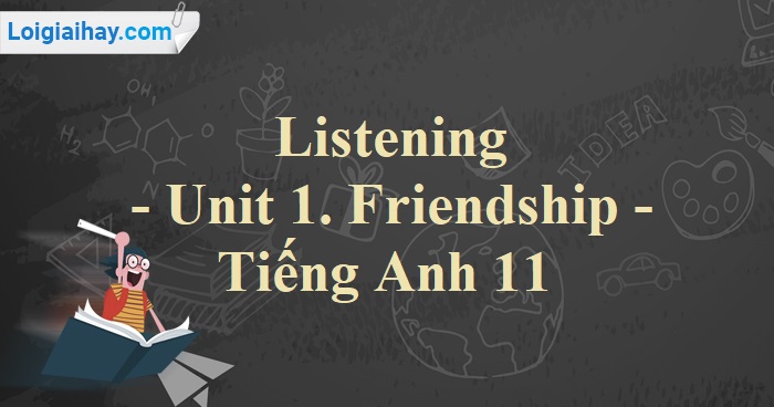 listening unit 1 lớp 11