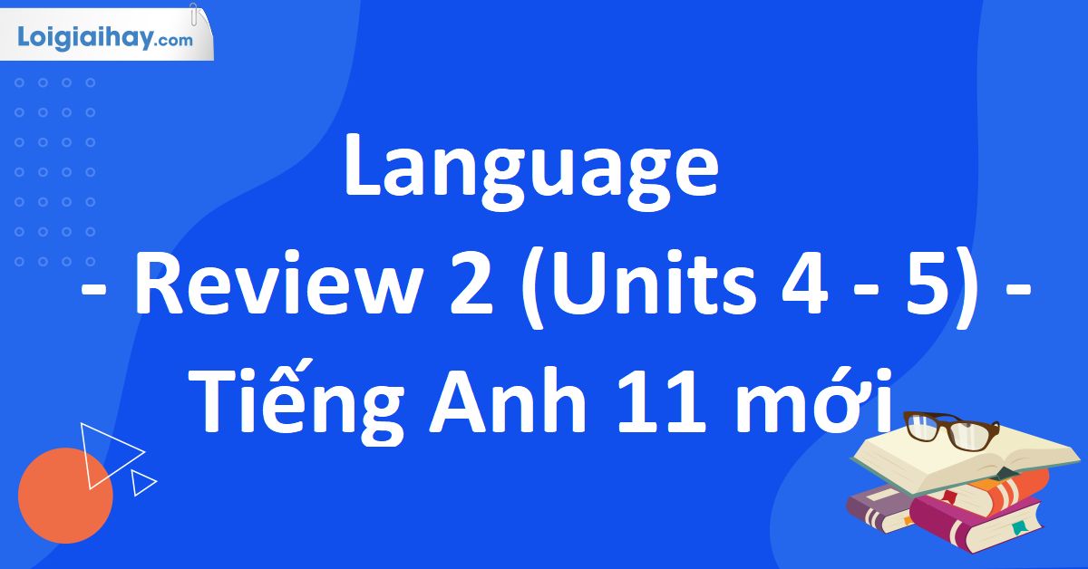Giải Review 2 - Language trang 70 SGK Tiếng Anh 11 mới