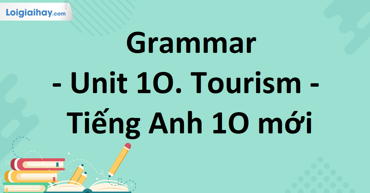 Grammar - Unit 10 SGK Tiếng Anh 10 mới - loigiaihay.com