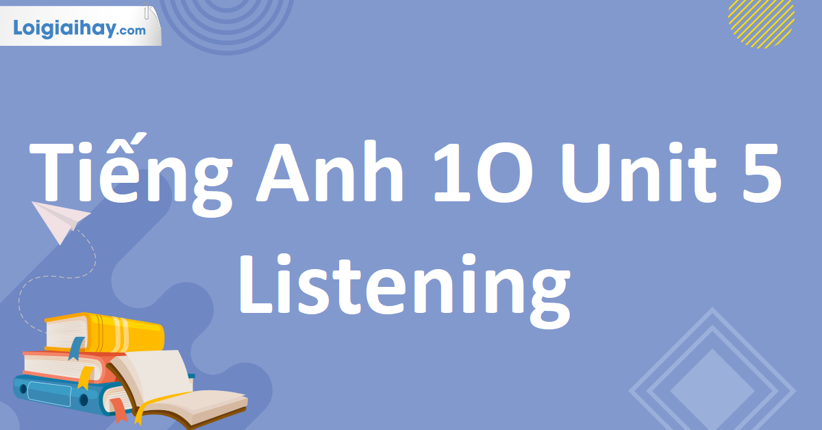 tiếng anh 10 unit 5 listening