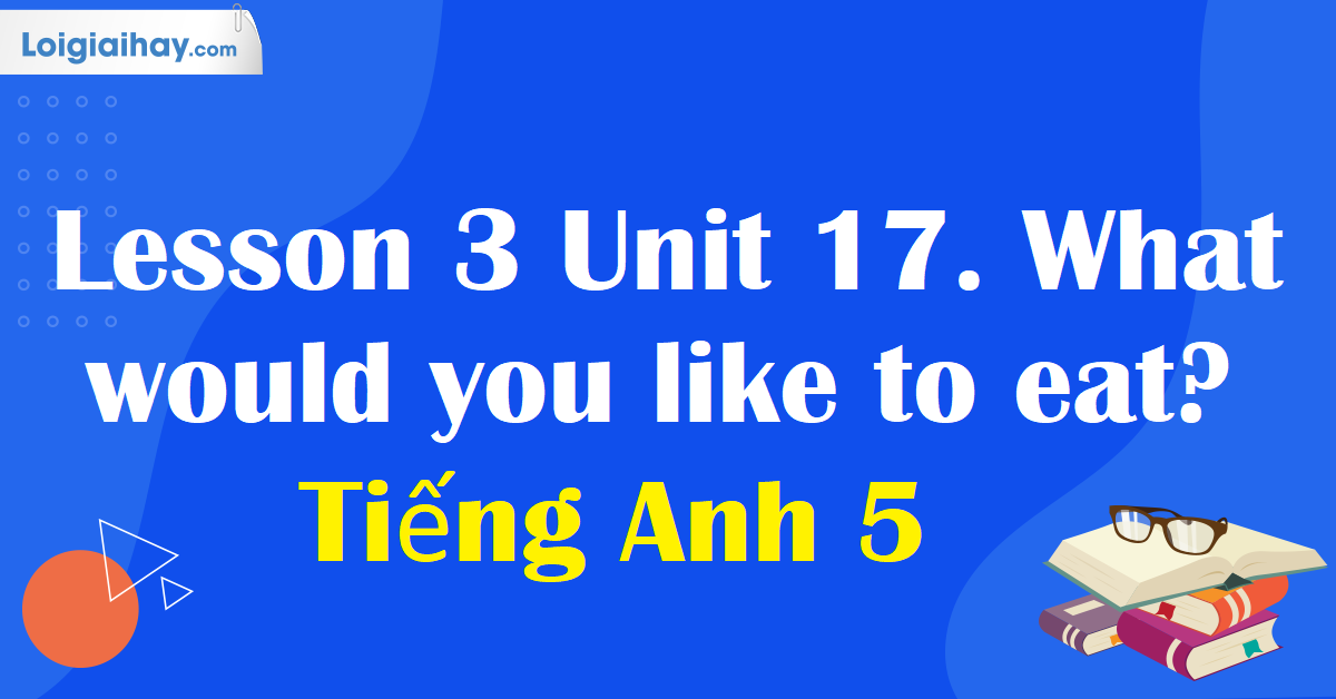 tiếng anh lớp 5 unit 17 lesson 3