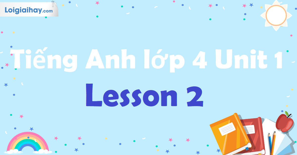 tiếng anh lớp 4 tập 1 unit 1 lesson 2