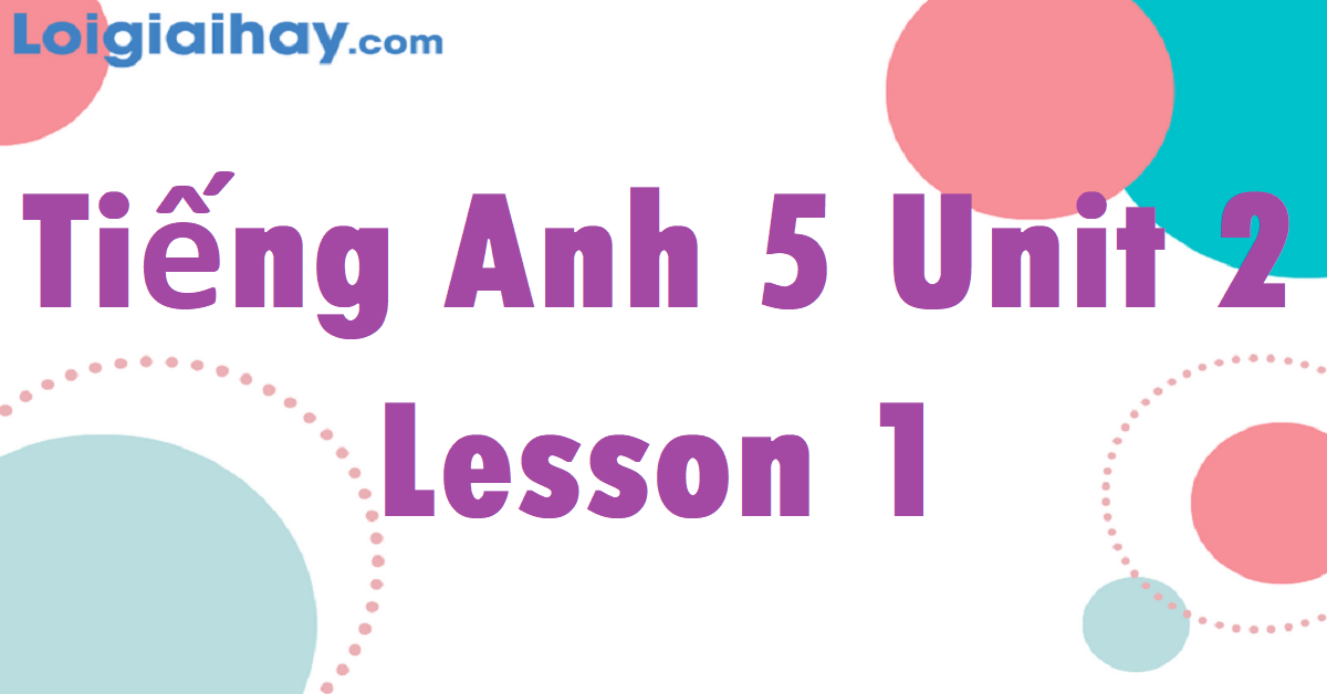 tiếng anh lớp 5 unit 2 lesson 1