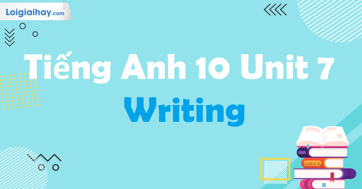 tieng anh lop 10 unit 7 writing