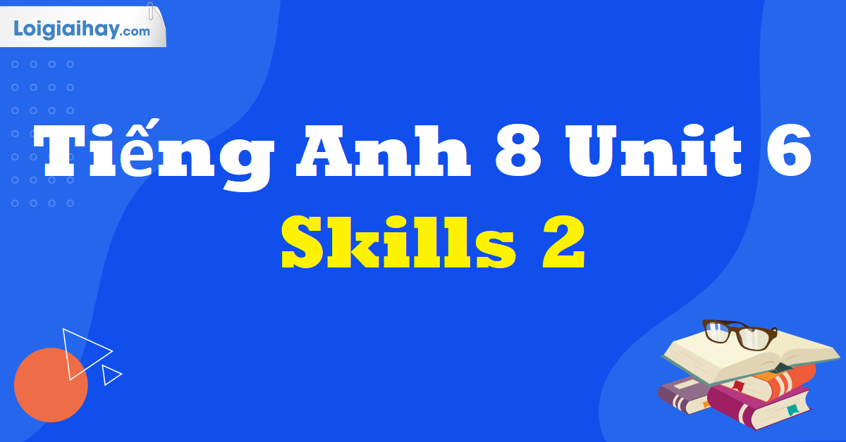 unit 6 skills 2 lớp 8