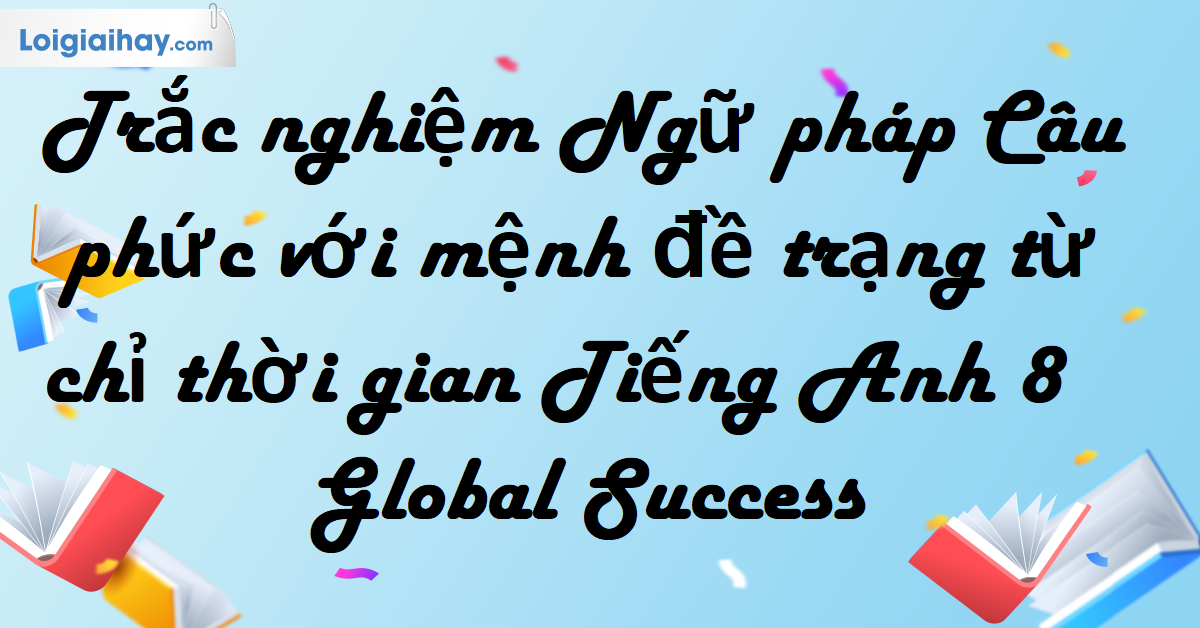 tr-c-nghi-m-ti-ng-anh-8-global-success-grammar-complex-sentences-with